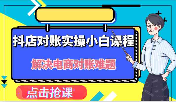 抖店财务对账实操小白课程，解决你的电商对账难题！-来友网创