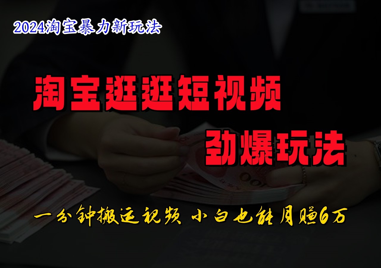 淘宝逛逛短视频劲爆玩法，只需一分钟搬运视频，小白也能日入500+-来友网创