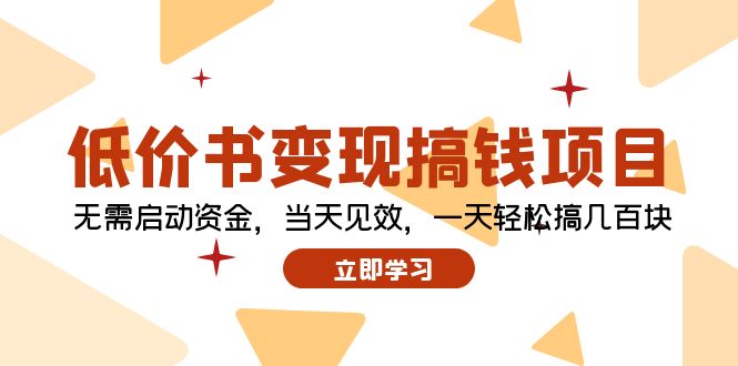 （12134期）低价书变现搞钱项目：无需启动资金，当天见效，一天轻松搞几百块-来友网创