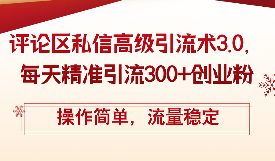 （12145期）评论区私信高级引流术3.0，每天精准引流300+创业粉，操作简单，流量稳定-来友网创