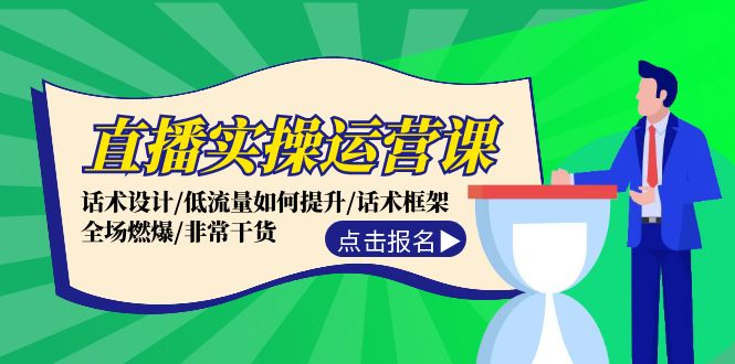 （12153期）直播实操运营课：话术设计/低流量如何提升/话术框架/全场燃爆/非常干货-来友网创