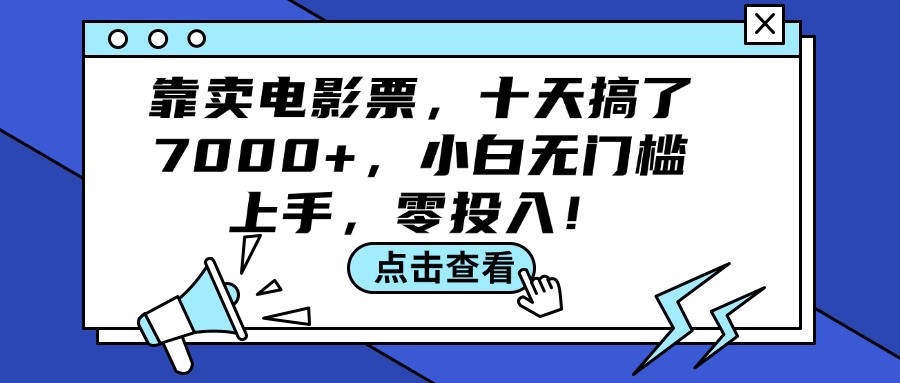 （12161期）靠卖电影票，十天搞了7000+，小白无门槛上手，零投入！-来友网创