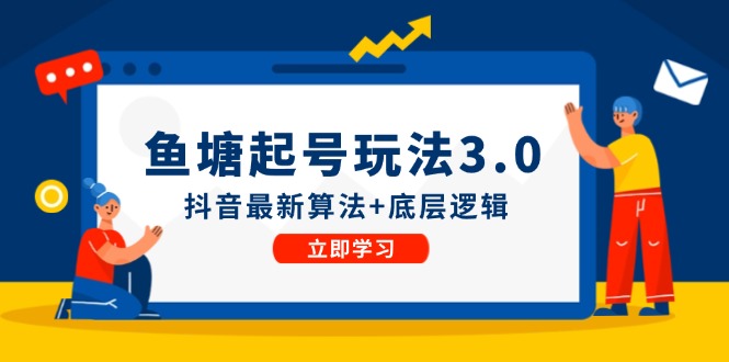 （12169期）鱼塘起号玩法（8月14更新）抖音最新算法+底层逻辑，可以直接实操-来友网创