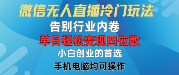 微信无人直播冷门玩法，告别行业内卷，单日轻松变现四位数，小白的创业首选【揭秘】-来友网创