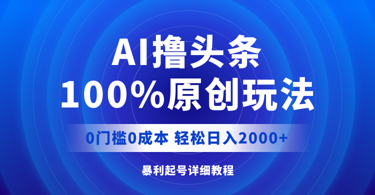 （12174期）AI撸头条，100%原创玩法，0成本0门槛，轻松日入2000+-来友网创