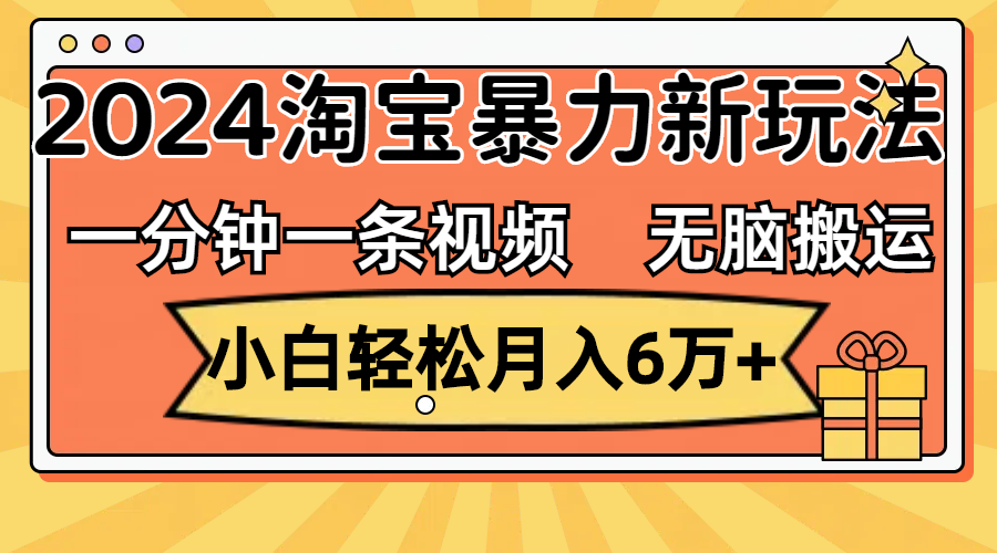 （12239期）一分钟一条视频，无脑搬运，小白轻松月入6万+2024淘宝暴力新玩法，可批量-来友网创