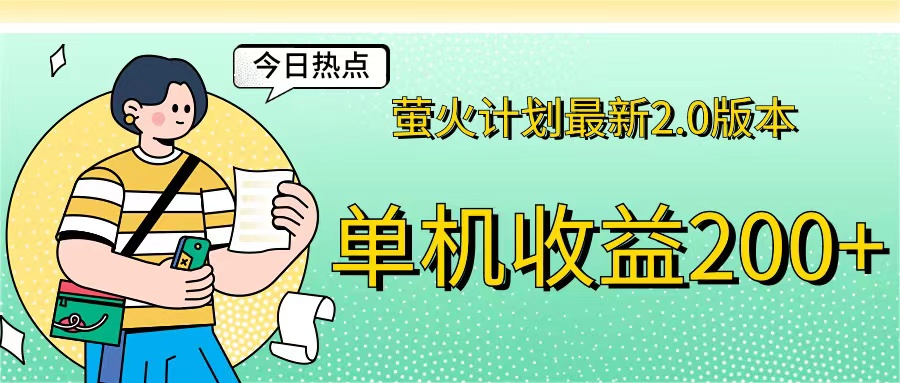 （12238期）萤火计划最新2.0版本单机收益200+ 即做！即赚！-来友网创