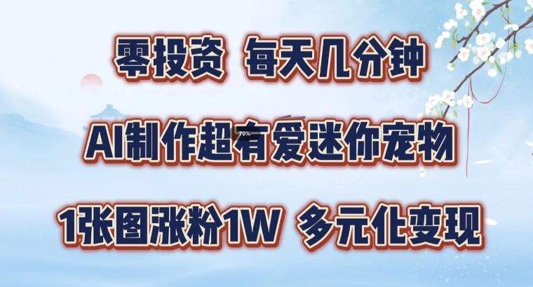 AI制作超有爱迷你宠物玩法，1张图涨粉1W，多元化变现，手把手交给你【揭秘】-来友网创