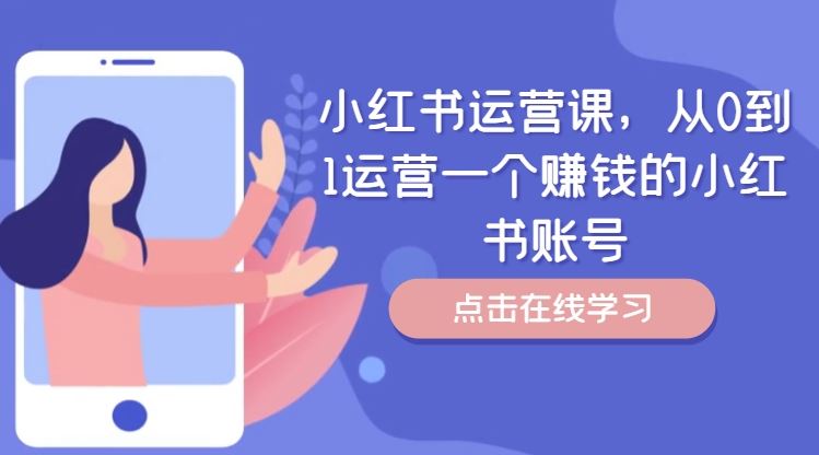 小红书运营课，从0到1运营一个赚钱的小红书账号-来友网创