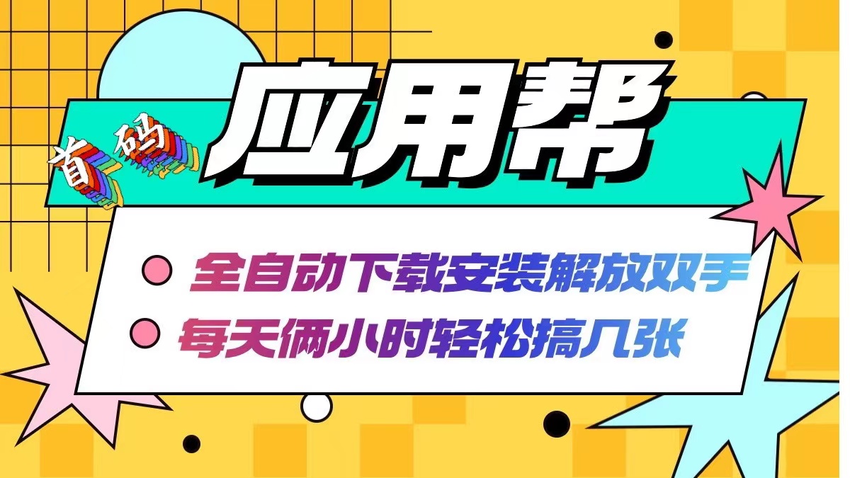 （12327期）应用帮下载安装拉新玩法 全自动下载安装到卸载 每天俩小时轻松搞几张-来友网创