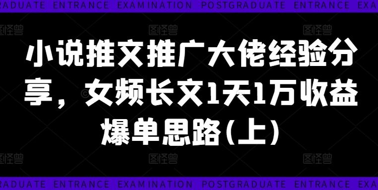 小说推文推广大佬经验分享，女频长文1天1万收益爆单思路(上)-来友网创