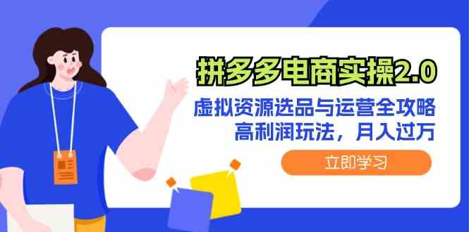 拼多多电商实操2.0：虚拟资源选品与运营全攻略，高利润玩法，月入过万-来友网创