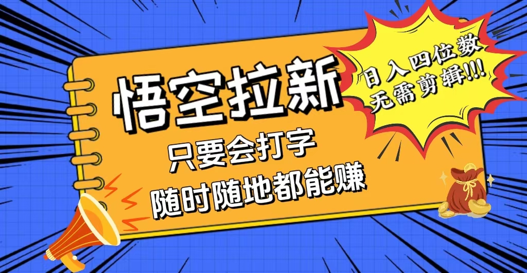 （12408期）会打字就能赚，悟空拉新最新玩法，日入四位数，无需作品，小白也能当天…-来友网创