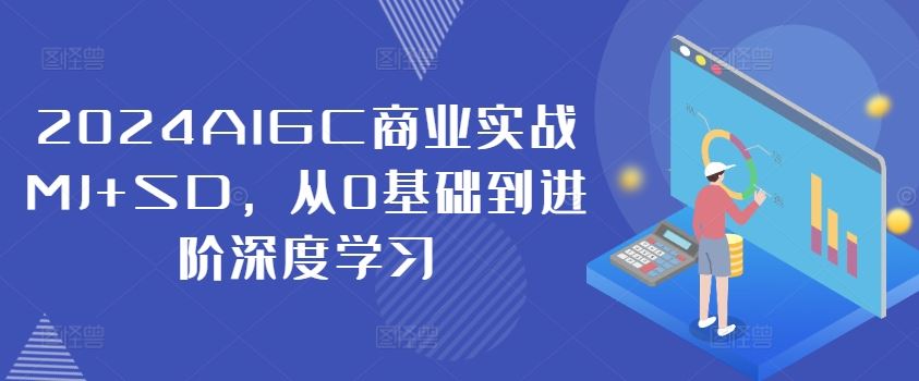 2024AIGC商业实战MJ+SD，从0基础到进阶深度学习-来友网创