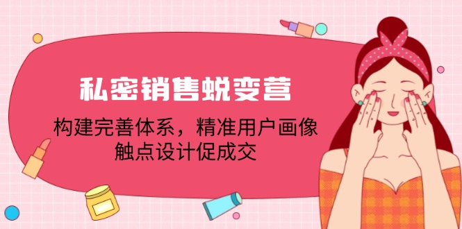 私密销售蜕变营：构建完善体系，精准用户画像，触点设计促成交-来友网创