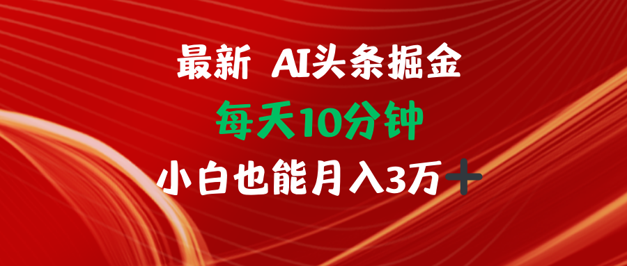 （12444期）AI头条掘金每天10分钟小白也能月入3万-来友网创