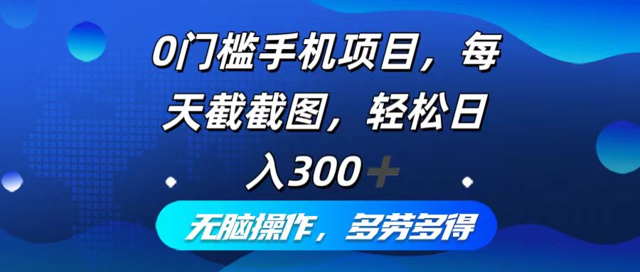 （12451期）0门槛手机项目，每天截截图，轻松日入300+，无脑操作多劳多得-来友网创