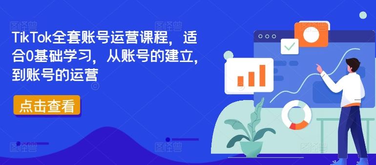 TikTok全套账号运营课程，适合0基础学习，从账号的建立，到账号的运营-来友网创