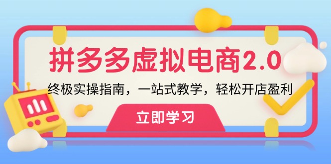 （12453期）拼多多 虚拟项目-2.0：终极实操指南，一站式教学，轻松开店盈利-来友网创