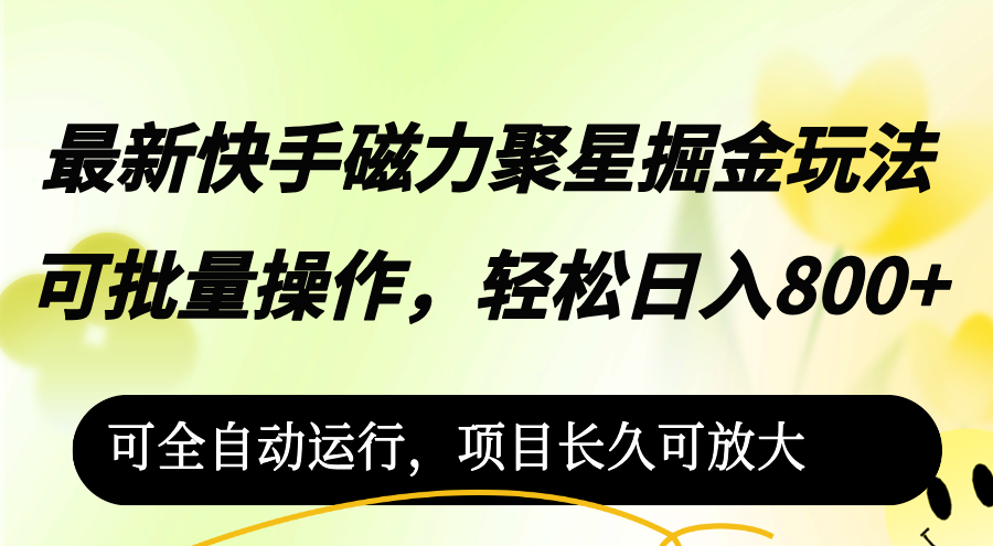 （12468期）最新快手磁力聚星掘金玩法，可批量操作，轻松日入800+，可全自动运行-来友网创