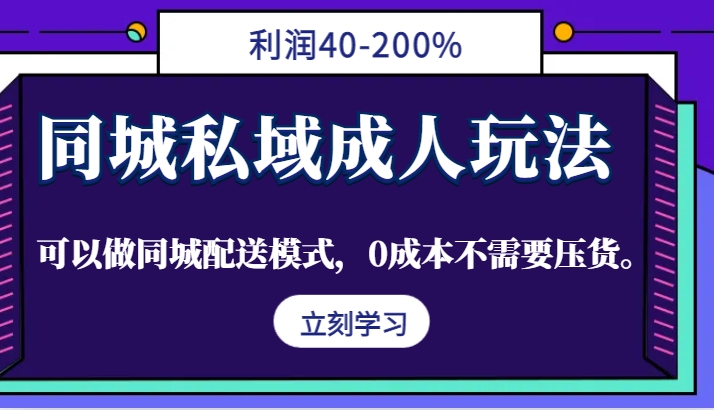 同城私域成人玩法，利润40-200%，可以做同城配送模式，0成本不需要压货。-来友网创