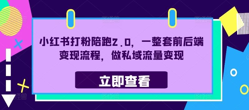 小红书打粉陪跑2.0，一整套前后端变现流程，做私域流量变现-来友网创