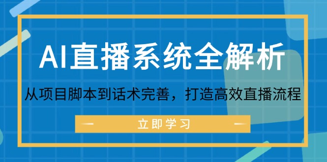 （12509期）AI直播系统全解析：从项目脚本到话术完善，打造高效直播流程-来友网创