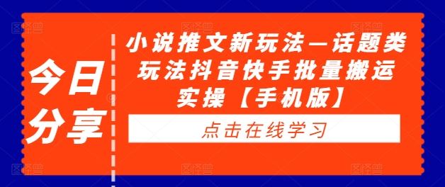 小说推文新玩法—话题类玩法抖音快手批量搬运实操【手机版】-来友网创