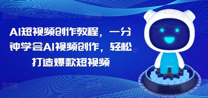 AI短视频创作教程，一分钟学会AI视频创作，轻松打造爆款短视频-来友网创