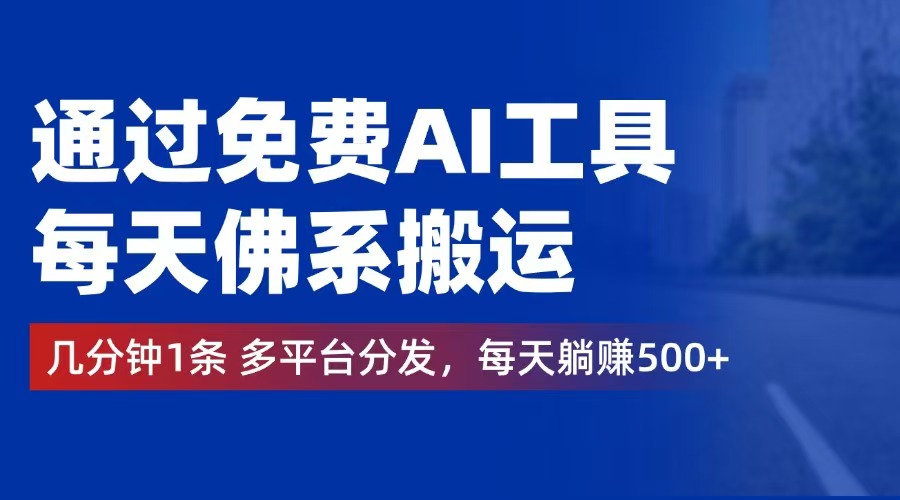 （12532期）通过免费AI工具，每天佛系搬运。几分钟1条多平台分发，每天躺赚500+-来友网创