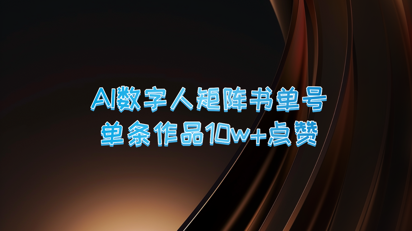 AI数字人矩阵书单号 单条作品10万+点赞，上万销量！-来友网创