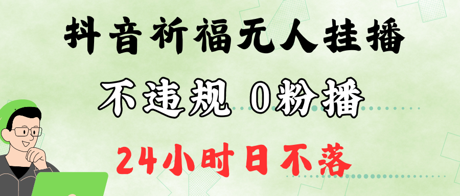 抖音最新祈福无人挂播，单日撸音浪收2万+0粉手机可开播，新手小白一看就会-来友网创