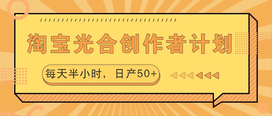 淘宝光合创作者计划，每天半小时，日产50+-来友网创