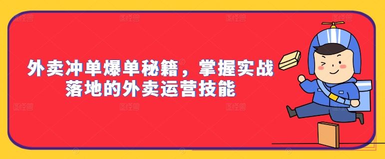 外卖冲单爆单秘籍，掌握实战落地的外卖运营技能-来友网创