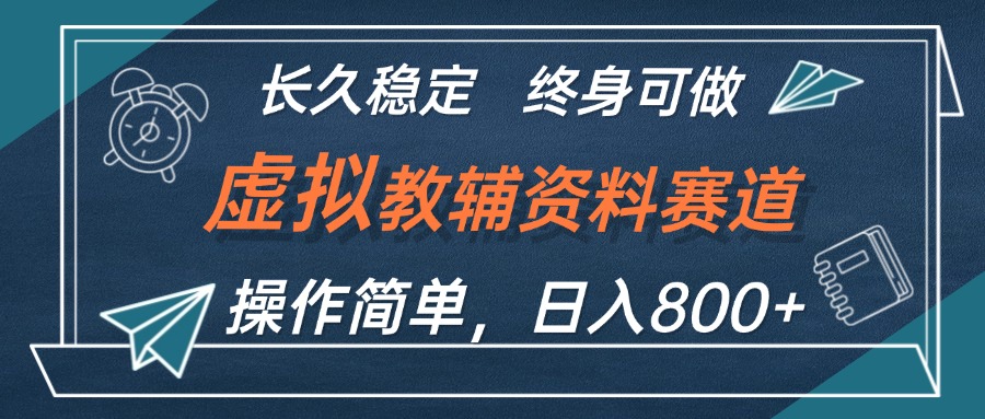 （12561期）虚拟教辅资料玩法，日入800+，操作简单易上手，小白终身可做长期稳定-来友网创