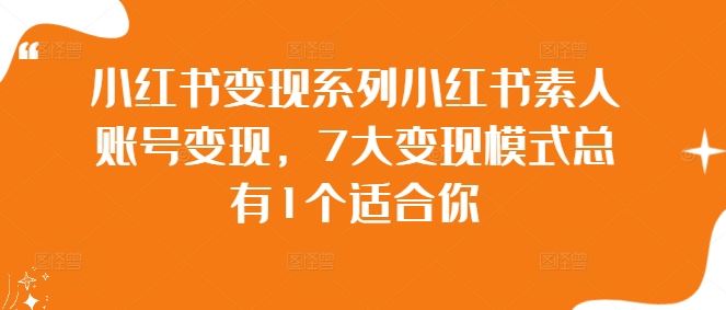 小红书变现系列小红书素人账号变现，7大变现模式总有1个适合你-来友网创