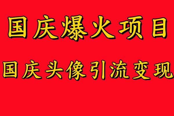 国庆爆火风口项目——国庆头像引流变现，零门槛高收益，小白也能起飞【揭秘】-来友网创