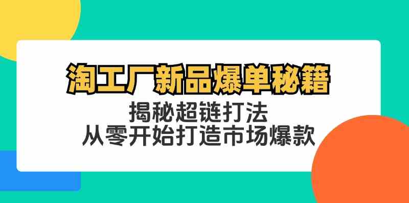 淘工厂新品爆单秘籍：揭秘超链打法，从零开始打造市场爆款-来友网创