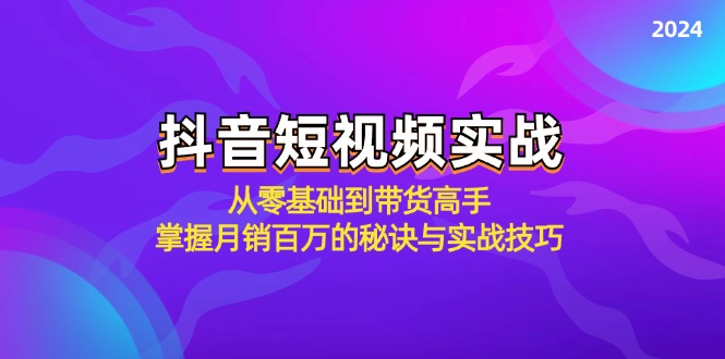 （12626期）抖音短视频实战：从零基础到带货高手，掌握月销百万的秘诀与实战技巧-来友网创