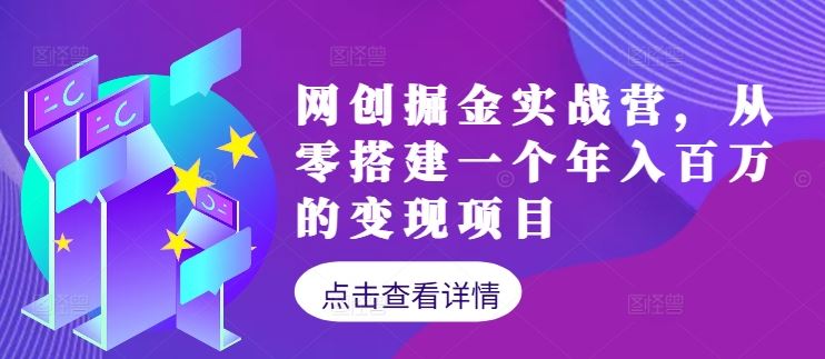 网创掘金实战营，从零搭建一个年入百万的变现项目（持续更新）-来友网创