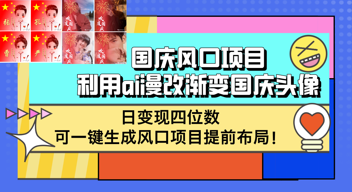 （12668期）国庆风口项目，利用ai漫改渐变国庆头像，日变现四位数，可一键生成风口…-来友网创