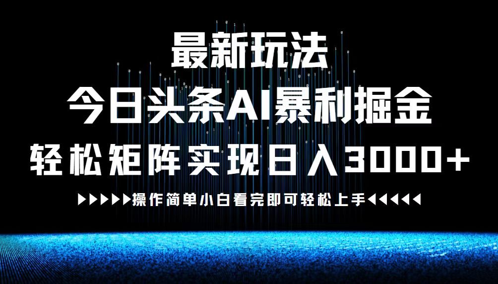 （12678期）最新今日头条AI暴利掘金玩法，轻松矩阵日入3000+-来友网创