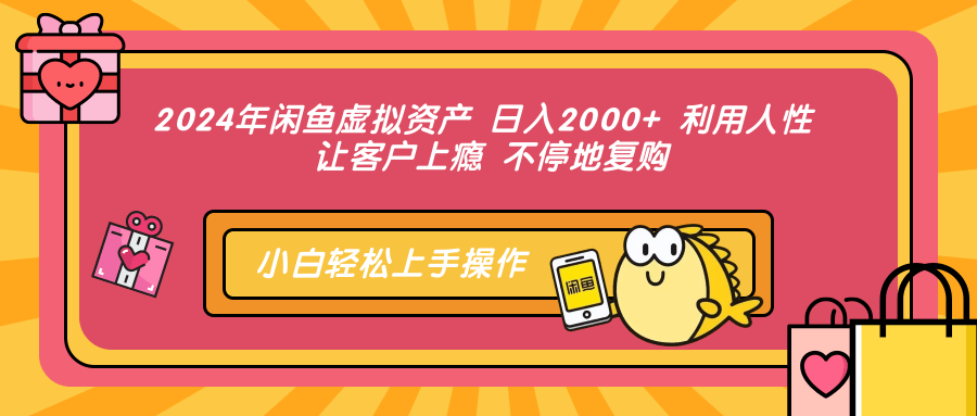 （12694期）2024年闲鱼虚拟资产 日入2000+ 利用人性 让客户上瘾 不停地复购-来友网创