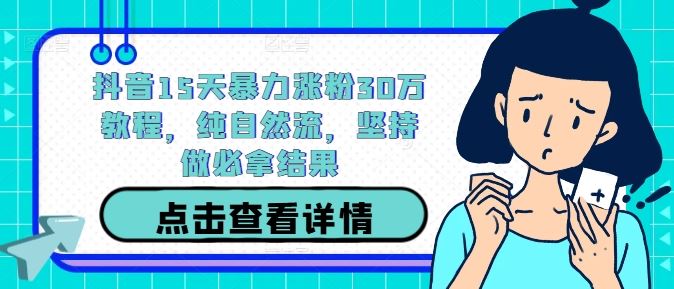 抖音15天暴力涨粉30万教程，纯自然流，坚持做必拿结果-来友网创