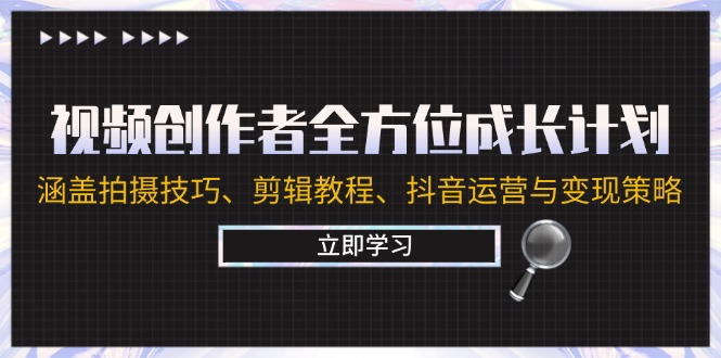 （12704期）视频创作者全方位成长计划：涵盖拍摄技巧、剪辑教程、抖音运营与变现策略-来友网创