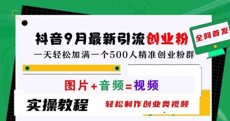 抖音9月最新引流创业粉，轻松制作创业类视频，一天轻松加满一个500人精准创业粉群【揭秘】-来友网创