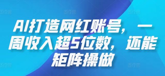 AI打造网红账号，一周收入超5位数，还能矩阵操做-来友网创