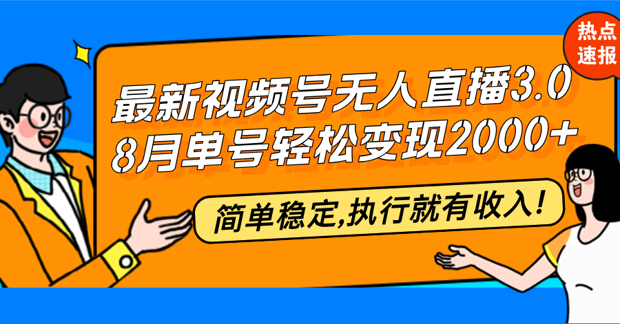 （12789期）最新视频号无人直播3.0, 8月单号变现20000+，简单稳定,执行就有收入!-来友网创