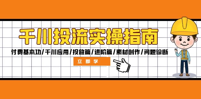 （12795期）千川投流实操指南：付费基本功/千川应用/投放篇/进阶篇/素材创作/问题诊断-来友网创