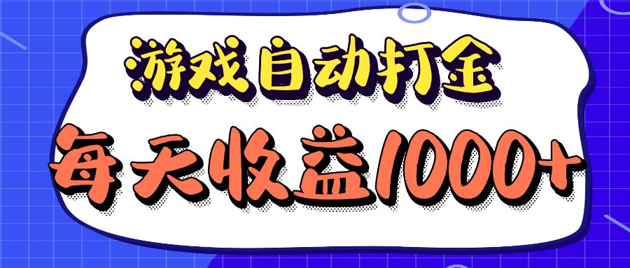 （12799期）老款游戏自动打金项目，每天收益1000+ 长期稳定-来友网创